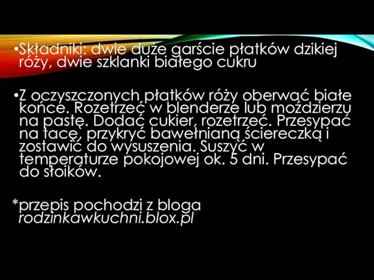 Składniki: dwie duże garście płatków dzikiej róży, dwie szklanki białego