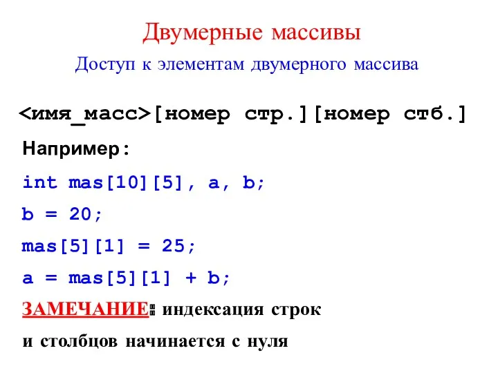 Доступ к элементам двумерного массива [номер стр.][номер стб.] Например: int mas[10][5], a, b;