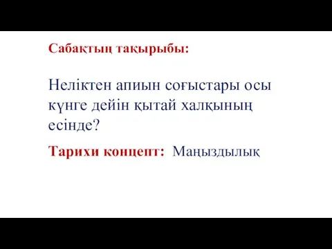 Cабақтың тақырыбы: Неліктен апиын соғыстары осы күнге дейін қытай халқының есінде? Тарихи концепт: Маңыздылық