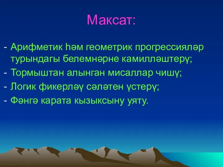 Максат: Арифметик һәм геометрик прогрессияләр турындагы белемнәрне камилләштерү; Тормыштан алынган