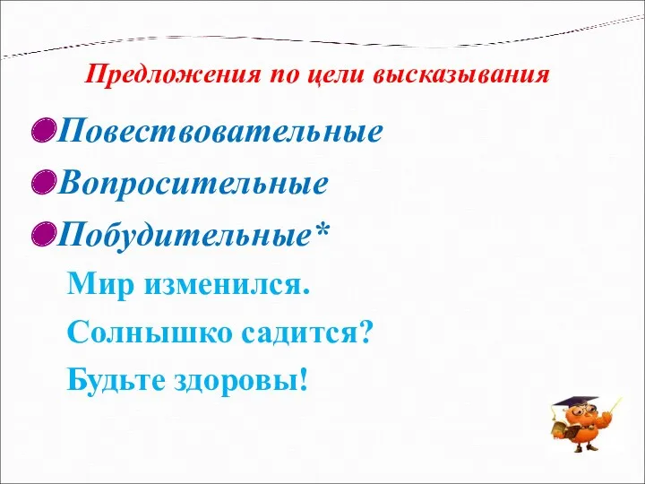 Предложения по цели высказывания Повествовательные Вопросительные Побудительные* Мир изменился. Солнышко садится? Будьте здоровы!