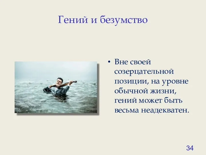 Гений и безумство Вне своей созерцательной позиции, на уровне обычной жизни, гений может быть весьма неадекватен.