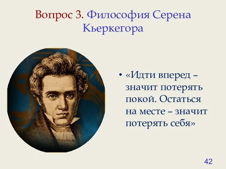 Вопрос 3. Философия Серена Кьеркегора «Идти вперед – значит потерять покой. Остаться на