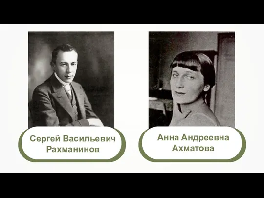 Сергей Васильевич Рахманинов Анна Андреевна Ахматова