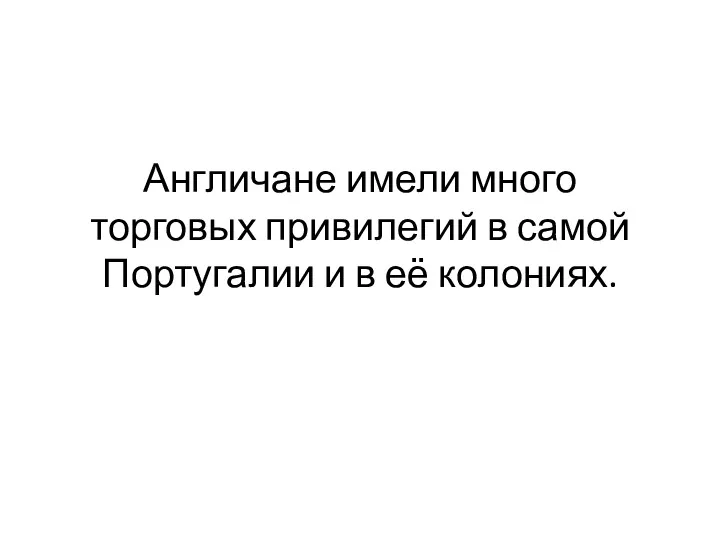 Англичане имели много торговых привилегий в самой Португалии и в её колониях.