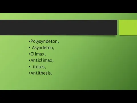 Polysyndeton, Asyndeton, Climax, Anticlimax, Litotes, Antithesis.