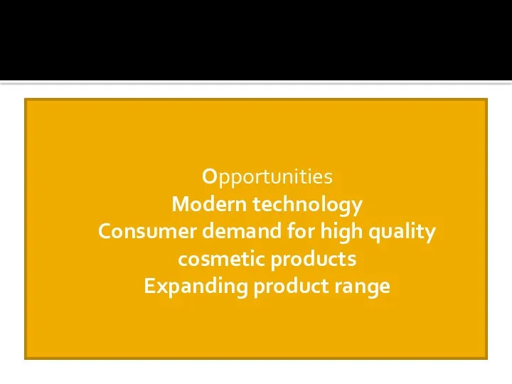 Opportunities Modern technology Consumer demand for high quality cosmetic products Expanding product range