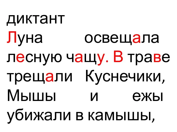 диктант Луна освещала лесную чащу. В траве трещали Куснечики, Мышы и ежы убижали в камышы,