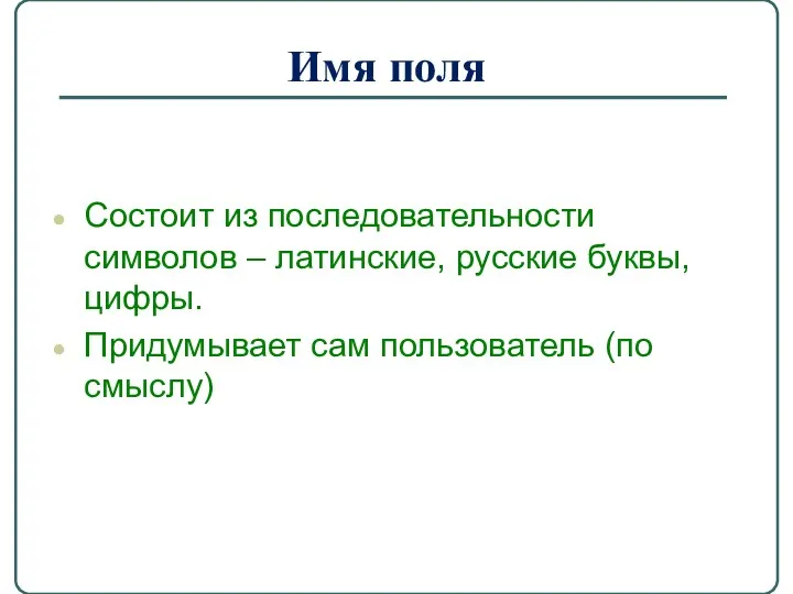 Имя поля Состоит из последовательности символов – латинские, русские буквы, цифры. Придумывает сам пользователь (по смыслу)