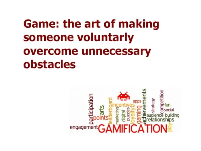 Game: the art of making someone voluntarly overcome unnecessary obstacles