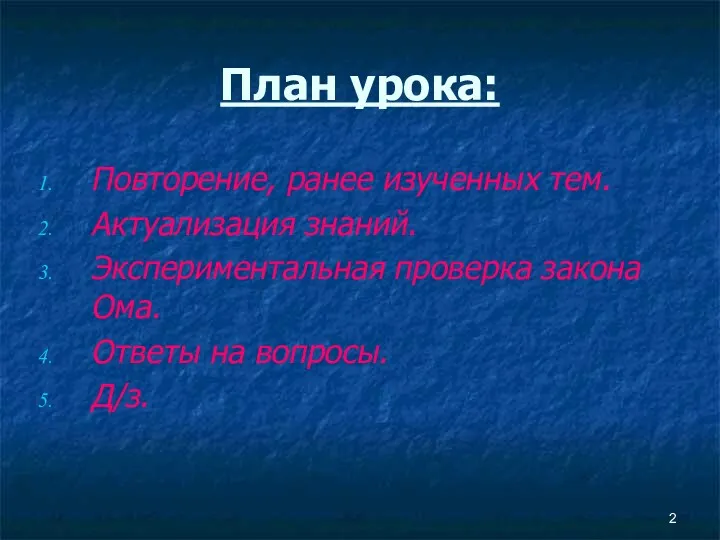 План урока: Повторение, ранее изученных тем. Актуализация знаний. Экспериментальная проверка закона Ома. Ответы на вопросы. Д/з.