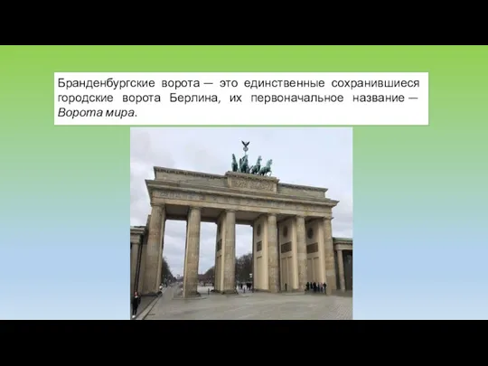 Бранденбургские ворота — это единственные сохранившиеся городские ворота Берлина, их первоначальное название — Ворота мира.