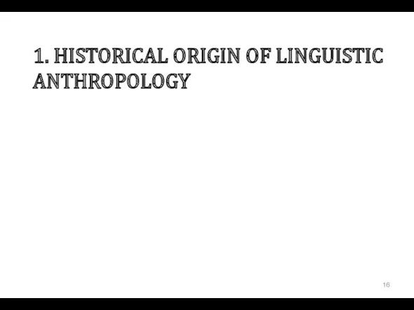 1. HISTORICAL ORIGIN OF LINGUISTIC ANTHROPOLOGY