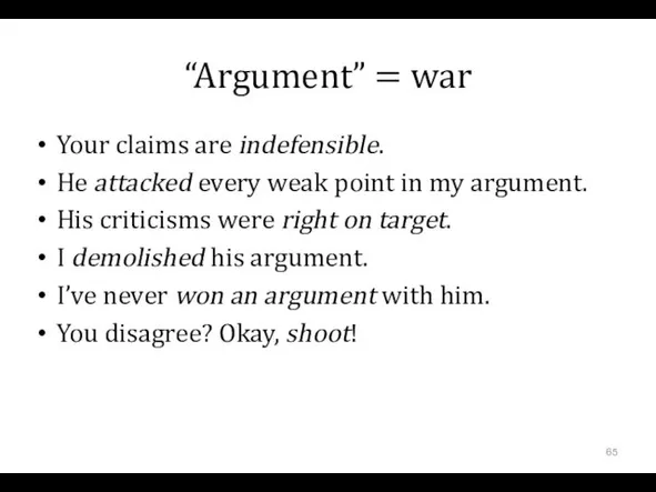 “Argument” = war Your claims are indefensible. He attacked every