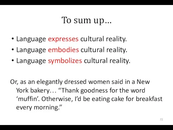 To sum up… Language expresses cultural reality. Language embodies cultural