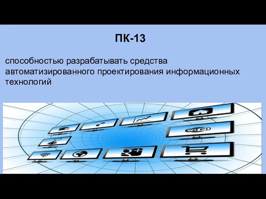 ПК-13 способностью разрабатывать средства автоматизированного проектирования информационных технологий