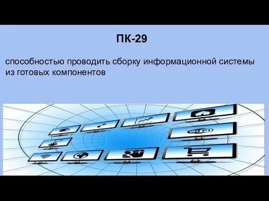 ПК-29 способностью проводить сборку информационной системы из готовых компонентов
