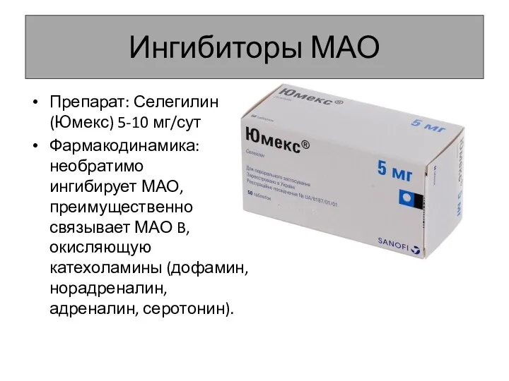 Ингибиторы МАО Препарат: Селегилин (Юмекс) 5-10 мг/сут Фармакодинамика: необратимо ингибирует