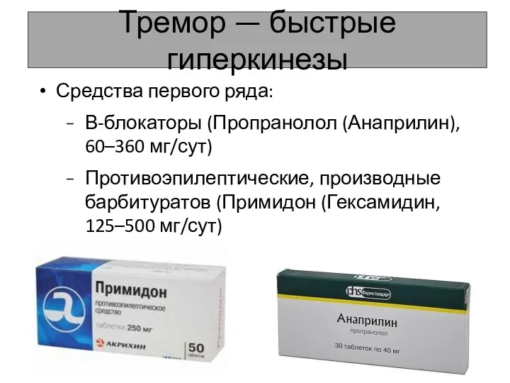 Тремор — быстрые гиперкинезы Средства первого ряда: Β-блокаторы (Пропранолол (Анаприлин), 60–360 мг/сут) Противоэпилептические,