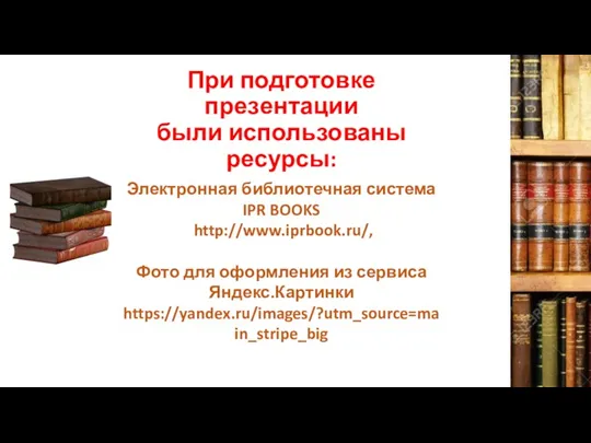 При подготовке презентации были использованы ресурсы: Электронная библиотечная система IPR