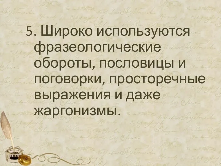 5. Широко используются фразеологические обороты, пословицы и поговорки, просторечные выражения и даже жаргонизмы.