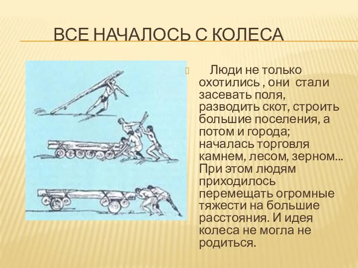 ВСЕ НАЧАЛОСЬ С КОЛЕСА Люди не только охотились , они