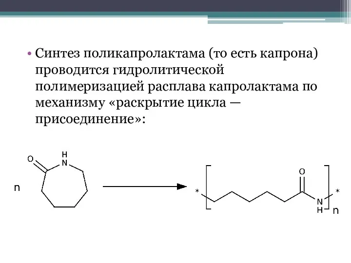 Синтез поликапролактама (то есть капрона) проводится гидролитической полимеризацией расплава капролактама по механизму «раскрытие цикла — присоединение»: