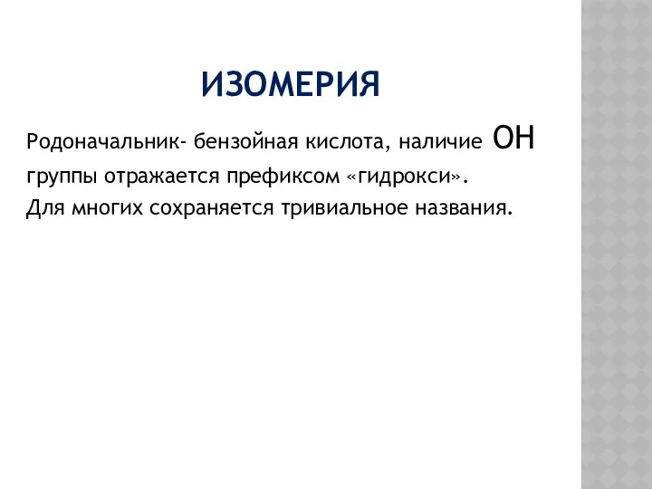 ИЗОМЕРИЯ Родоначальник- бензойная кислота, наличие ОН группы отражается префиксом «гидрокси». Для многих сохраняется тривиальное названия.