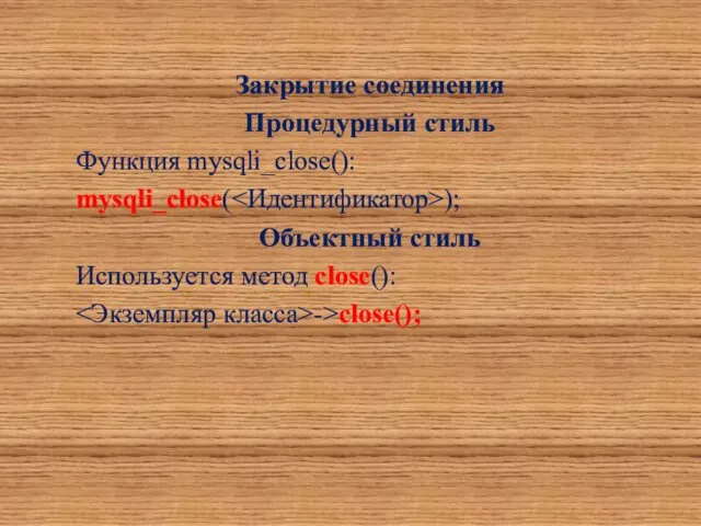 Закрытие соединения Процедурный стиль Функция mysqli_close(): mysqli_close( ); Объектный стиль Используется метод close(): ->close();