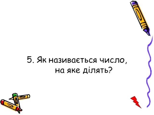 5. Як називається число, на яке ділять?