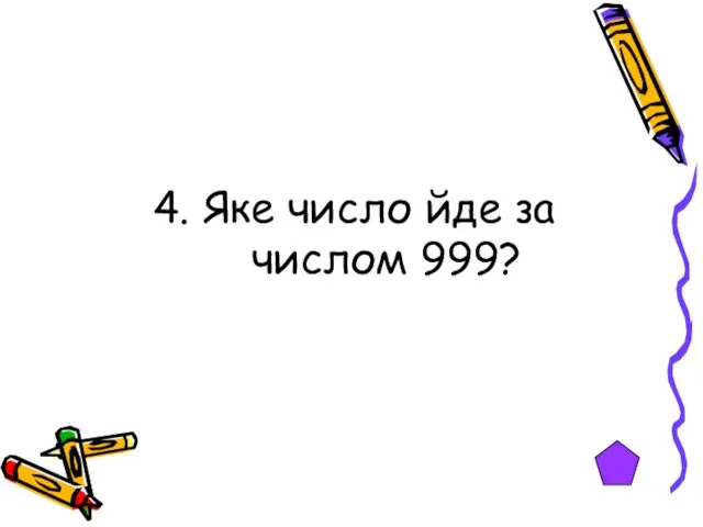 4. Яке число йде за числом 999?