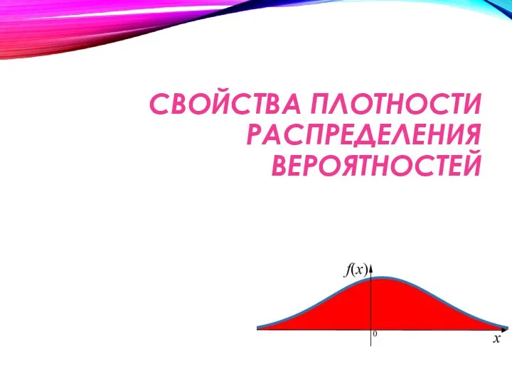 СВОЙСТВА ПЛОТНОСТИ РАСПРЕДЕЛЕНИЯ ВЕРОЯТНОСТЕЙ