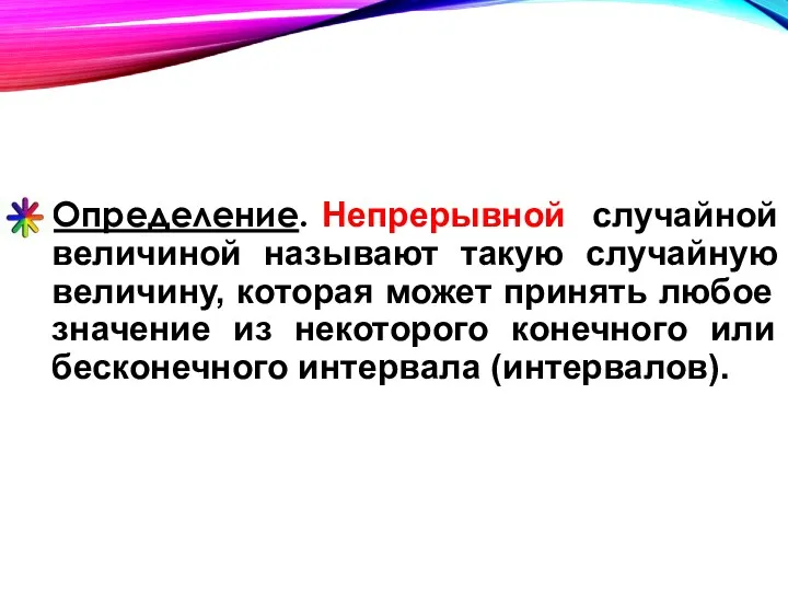 Определение. Непрерывной случайной величиной называют такую случайную величину, которая может