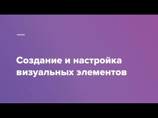 Создание и настройка визуальных элементов