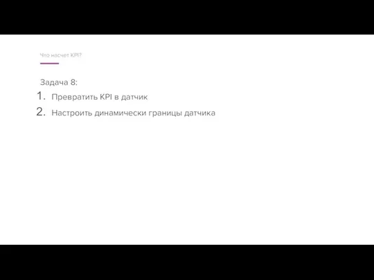 Задача 8: Превратить KPI в датчик Настроить динамически границы датчика Что насчет KPI?