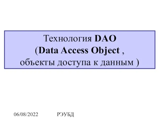 06/08/2022 РЭУБД Технология DAO (Data Access Object , объекты доступа к данным )