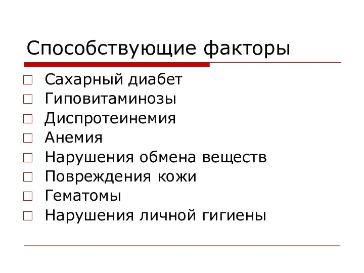 Способствующие факторы Сахарный диабет Гиповитаминозы Диспротеинемия Анемия Нарушения обмена веществ Повреждения кожи Гематомы Нарушения личной гигиены