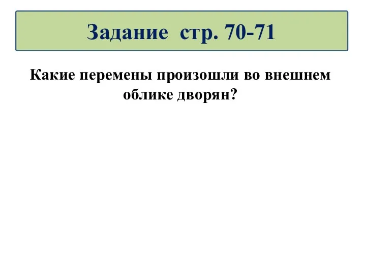 Какие перемены произошли во внешнем облике дворян? Задание стр. 70-71