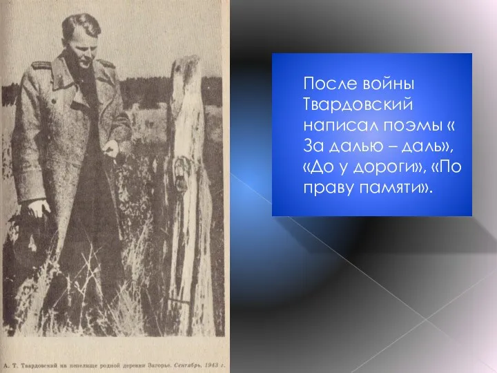 После войны Твардовский написал поэмы « За далью – даль», «До у дороги», «По праву памяти».