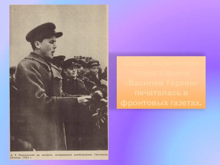 Самая знаменитая поэма о войне «Василий Тёркин» печаталась в фронтовых газетах.