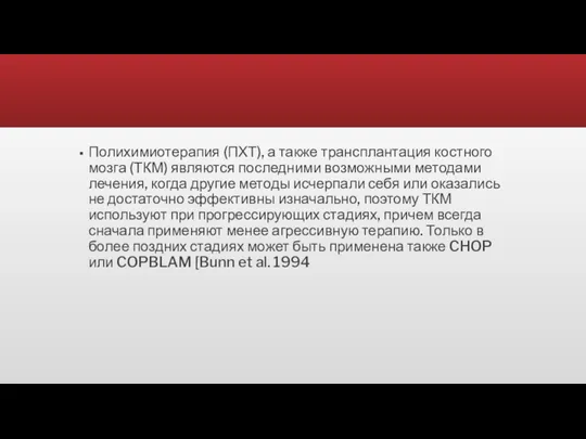 Полихимиотерапия (ПХТ), а также трансплантация костного мозга (ТКМ) являются последними