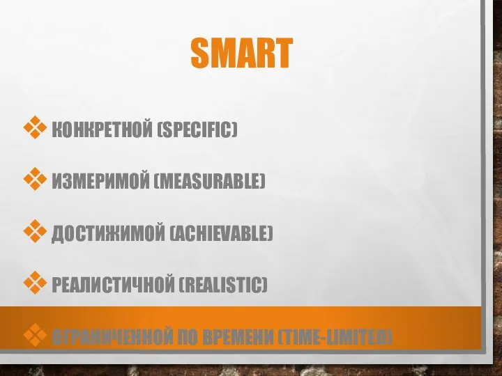 SMART КОНКРЕТНОЙ (SPECIFIC) ИЗМЕРИМОЙ (MEASURABLE) ДОСТИЖИМОЙ (ACHIEVABLE) РЕАЛИСТИЧНОЙ (REALISTIC) ОГРАНИЧЕННОЙ ПО ВРЕМЕНИ (TIME-LIMITED)