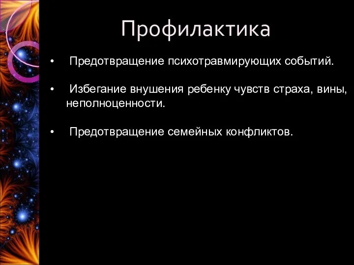 Профилактика Предотвращение психотравмирующих событий. Избегание внушения ребенку чувств страха, вины, неполноценности. Предотвращение семейных конфликтов.