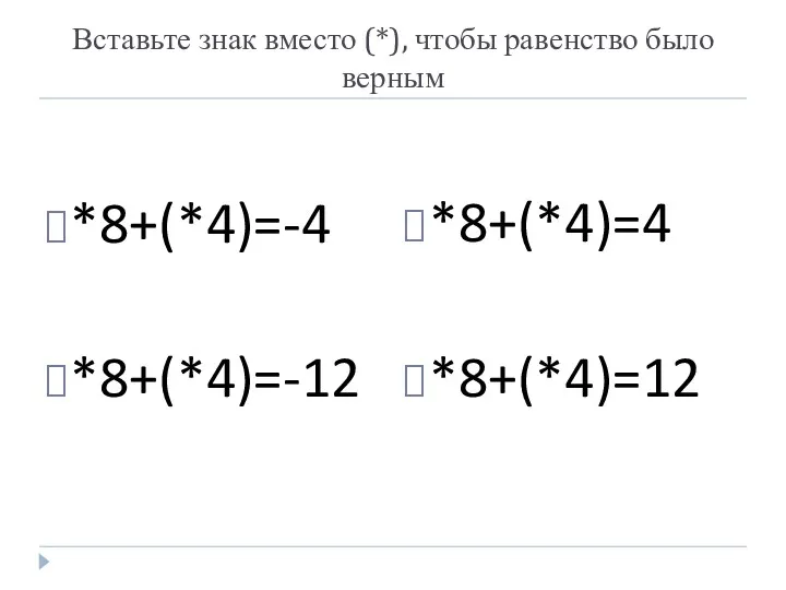 Вставьте знак вместо (*), чтобы равенство было верным *8+(*4)=-4 *8+(*4)=-12 *8+(*4)=4 *8+(*4)=12