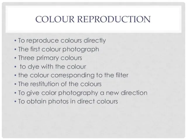 COLOUR REPRODUCTION To reproduce colours directly The first colour photograph