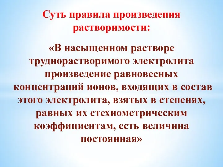 Суть правила произведения растворимости: «В насыщенном растворе труднорастворимого электролита произведение