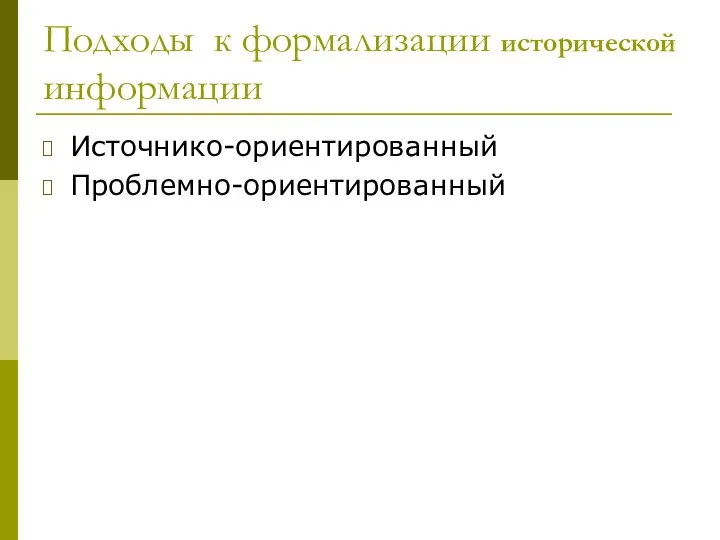 Подходы к формализации исторической информации Источнико-ориентированный Проблемно-ориентированный