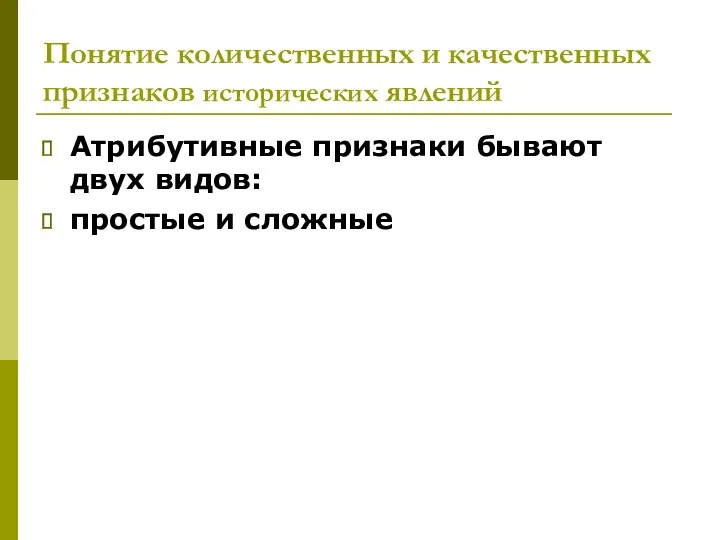 Понятие количественных и качественных признаков исторических явлений Атрибутивные признаки бывают двух видов: простые и сложные