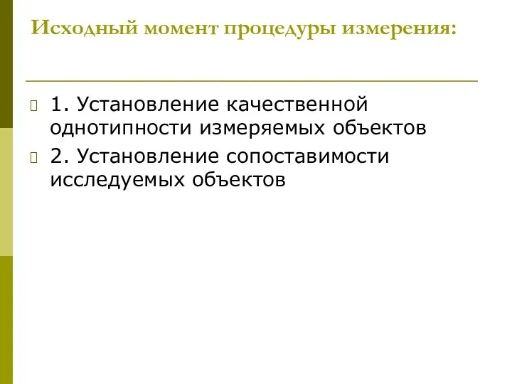 Исходный момент процедуры измерения: 1. Установление качественной однотипности измеряемых объектов 2. Установление сопоставимости исследуемых объектов