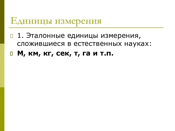 Единицы измерения 1. Эталонные единицы измерения, сложившиеся в естественных науках: